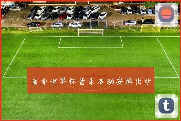 南非世界杯音乐活动安排出炉