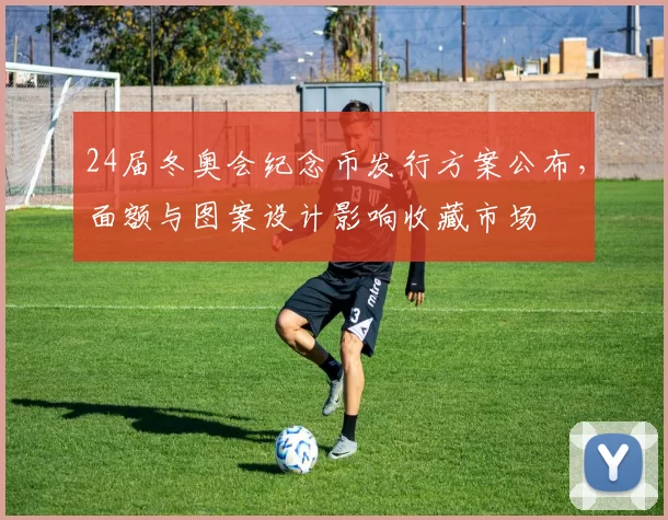 24届冬奥会纪念币发行方案公布，面额与图案设计影响收藏市场