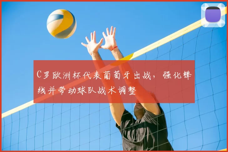 C罗欧洲杯代表葡萄牙出战，强化锋线并带动球队战术调整