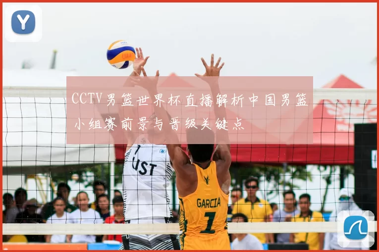 CCTV男篮世界杯直播解析中国男篮小组赛前景与晋级关键点
