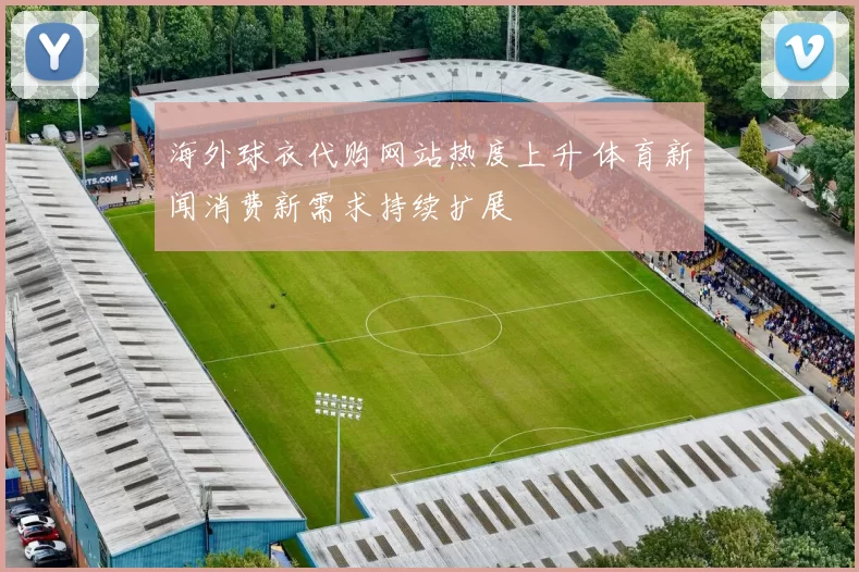 海外球衣代购网站热度上升 体育新闻消费新需求持续扩展