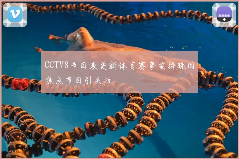 CCTV8节目表更新体育赛事安排晚间焦点节目引关注