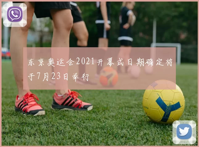 东京奥运会2021开幕式日期确定将于7月23日举行
