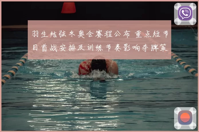 羽生结弦冬奥会赛程公布 重点短节目首战安排及训练节奏影响夺牌策略